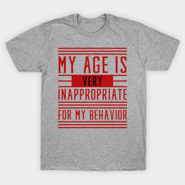 My Age Is Very Inappropriate For My Behavior T-Shirt by ZSAMSTORE